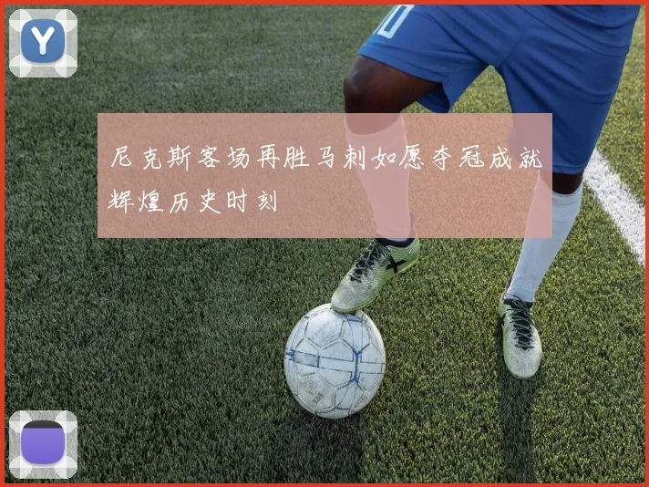尼克斯客场再胜马刺如愿夺冠成就辉煌历史时刻